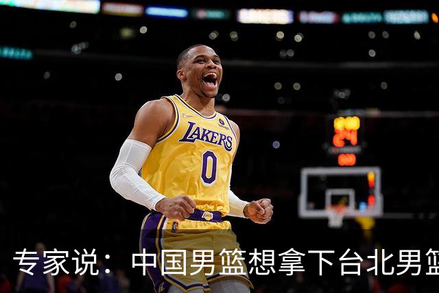 专家说：中国男篮想拿下台北男篮要做到4点，少一点都容易翻车