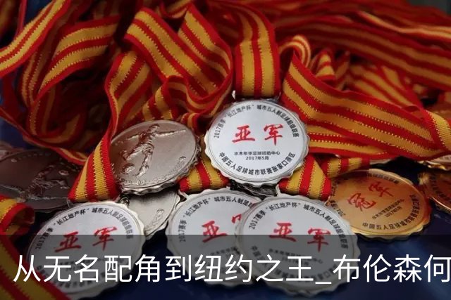 从无名配角到纽约之王 布伦森何以写就冠军传奇？
