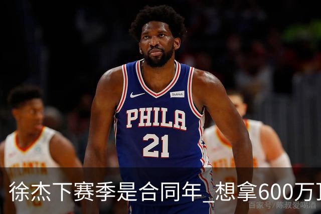 徐杰下赛季是合同年 想拿600万顶薪须打统治力 杜锋离队是利好消息
